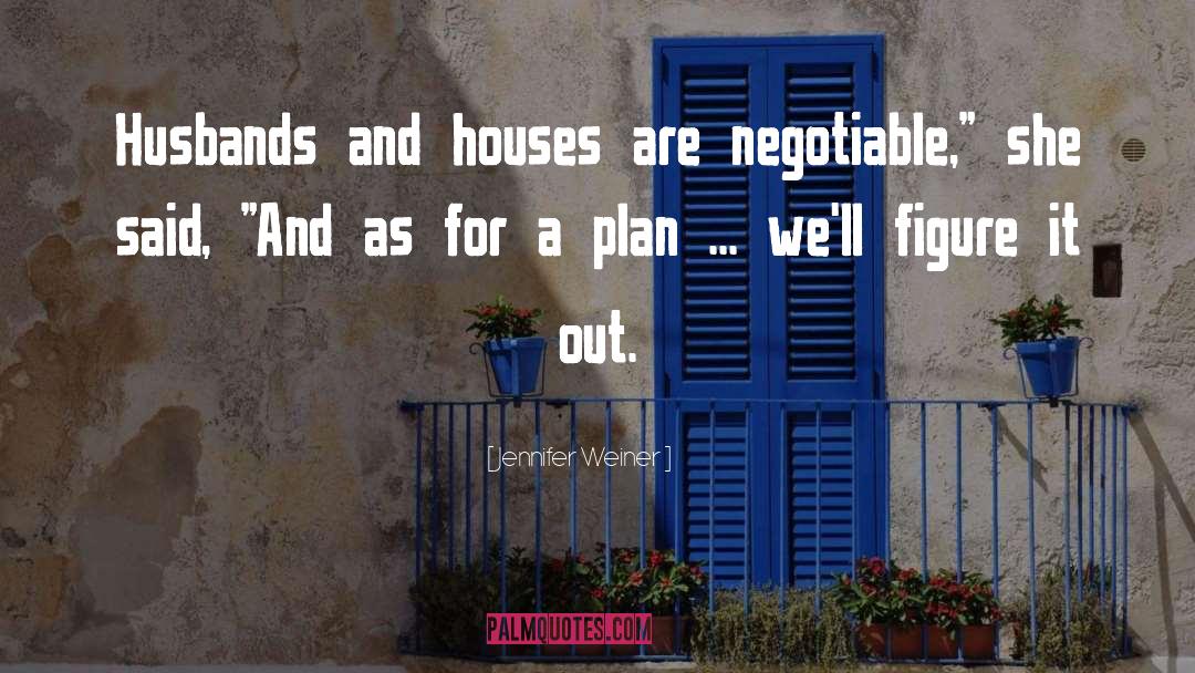 Jennifer Weiner Quotes: Husbands and houses are negotiable,