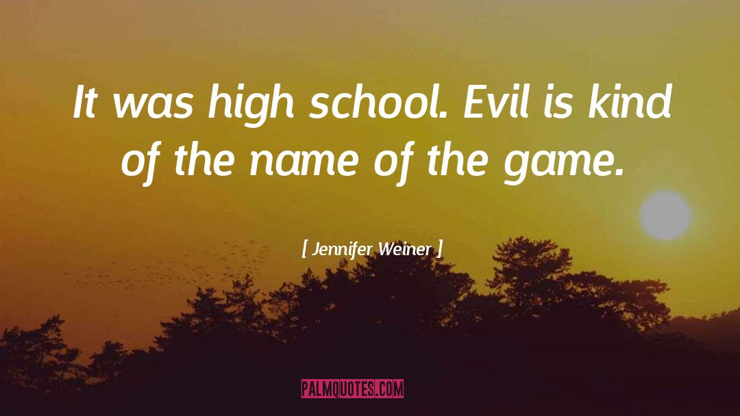 Jennifer Weiner Quotes: It was high school. Evil