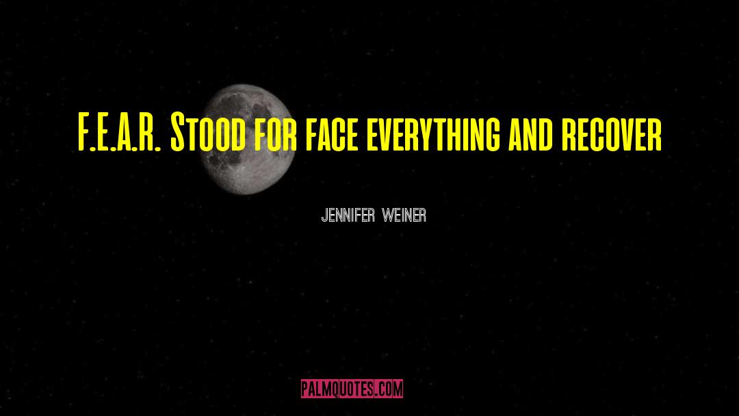 Jennifer Weiner Quotes: F.E.A.R. Stood for face everything