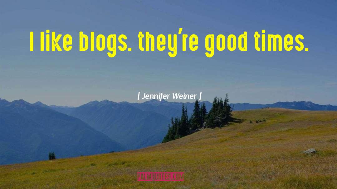 Jennifer Weiner Quotes: I like blogs. they're good