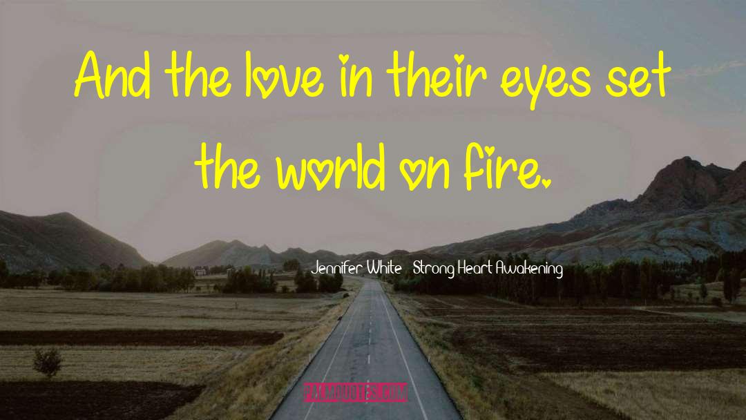 Jennifer White - Strong Heart Awakening Quotes: And the love in their