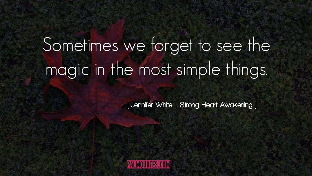 Jennifer White - Strong Heart Awakening Quotes: Sometimes we forget to see
