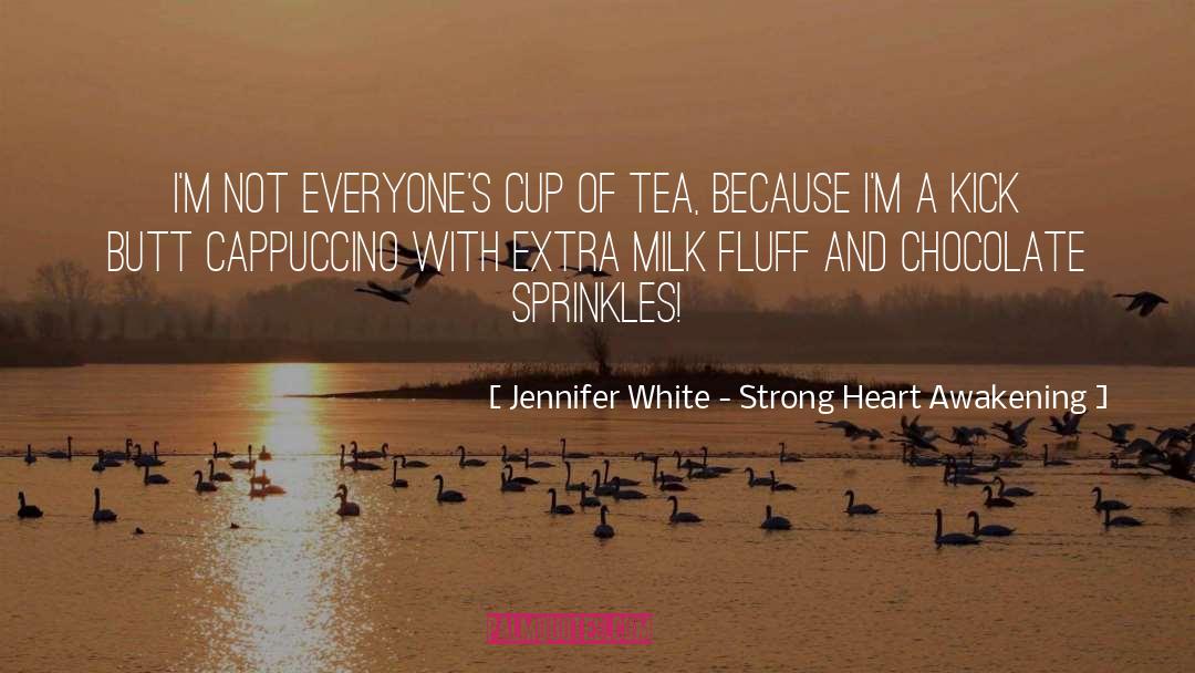 Jennifer White - Strong Heart Awakening Quotes: I'm not everyone's cup of