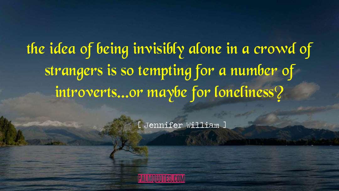 Jennifer William Quotes: the idea of being invisibly