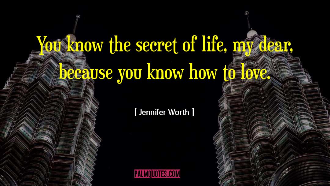 Jennifer Worth Quotes: You know the secret of