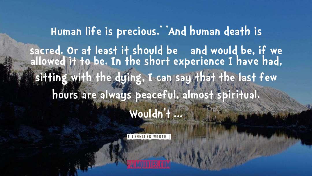 Jennifer Worth Quotes: Human life is precious.' 'And