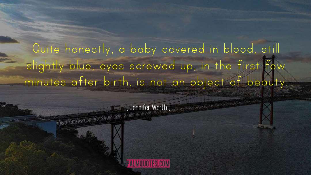 Jennifer Worth Quotes: Quite honestly, a baby covered