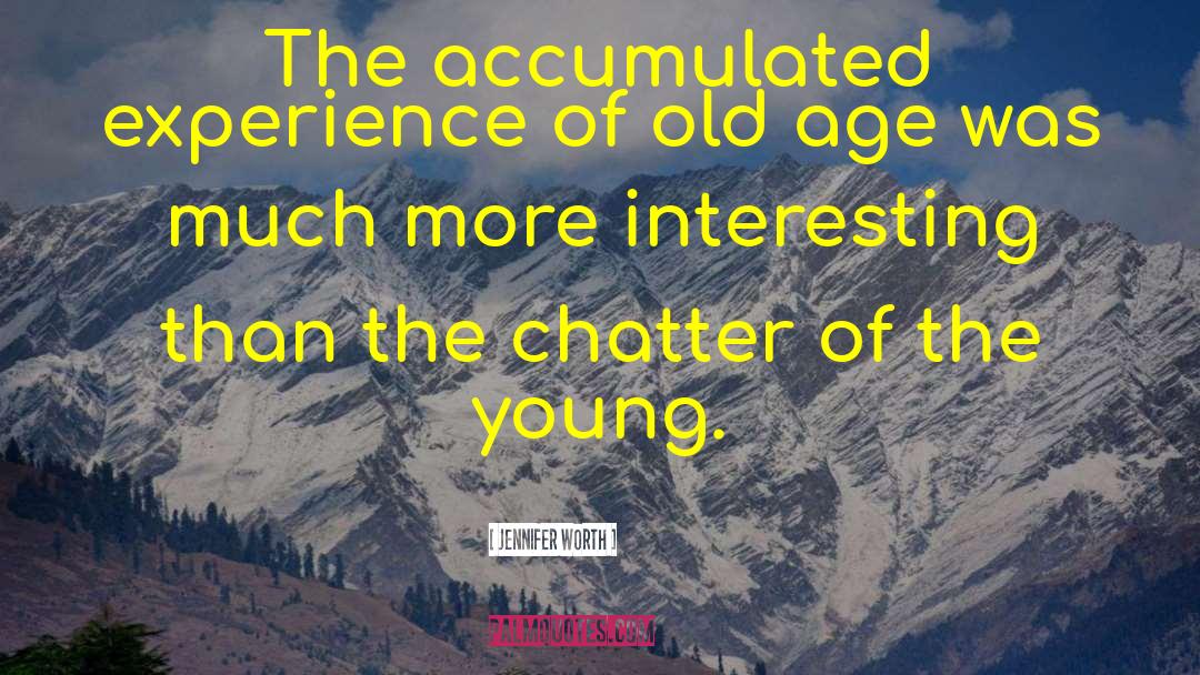 Jennifer Worth Quotes: The accumulated experience of old