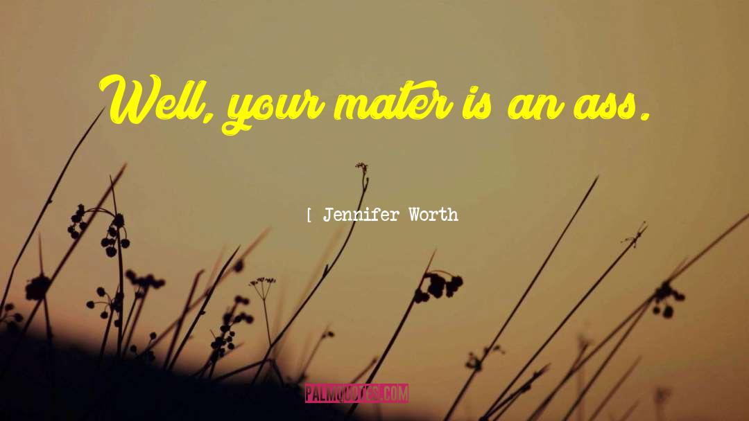 Jennifer Worth Quotes: Well, your mater is an