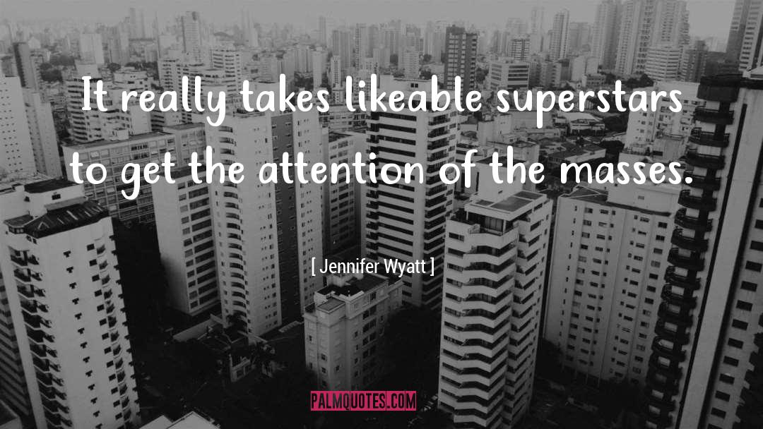 Jennifer Wyatt Quotes: It really takes likeable superstars