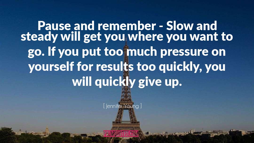 Jennifer Young Quotes: Pause and remember - Slow