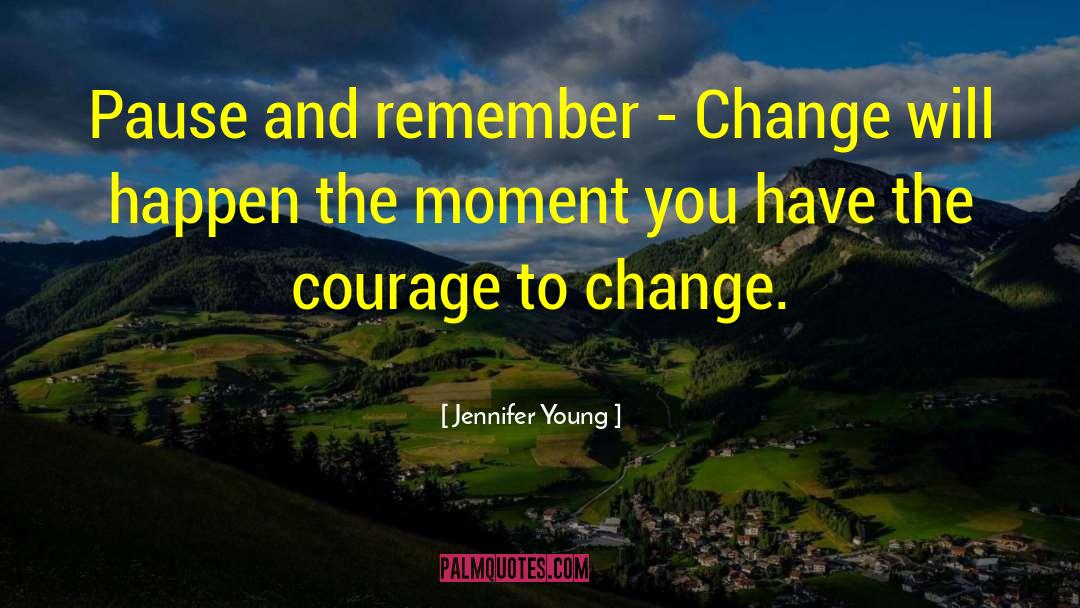 Jennifer Young Quotes: Pause and remember - Change