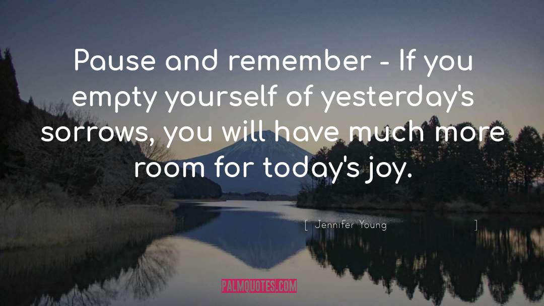 Jennifer Young Quotes: Pause and remember - If