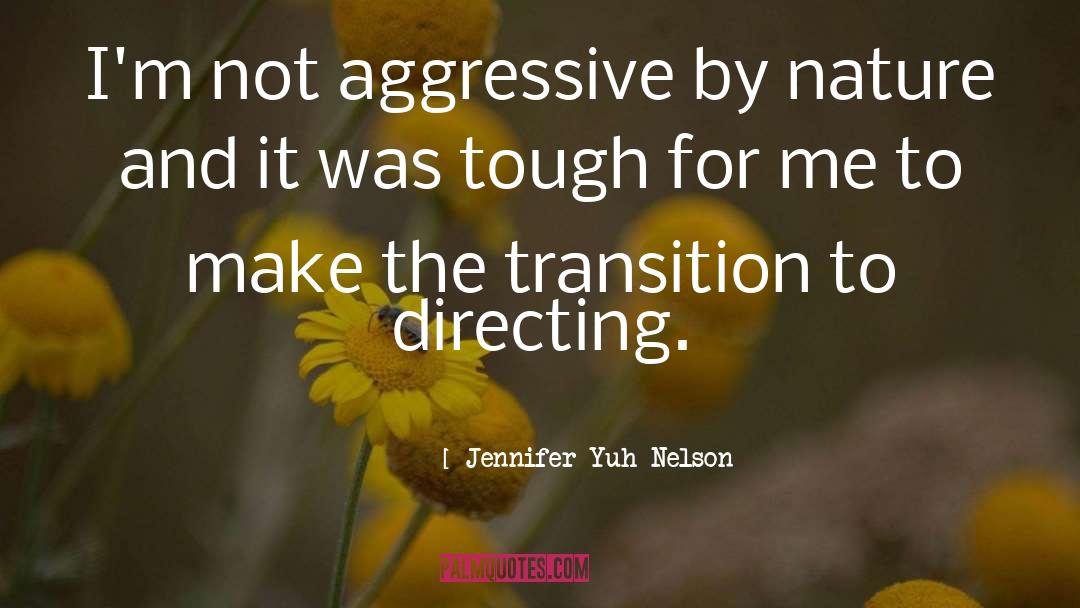 Jennifer Yuh Nelson Quotes: I'm not aggressive by nature