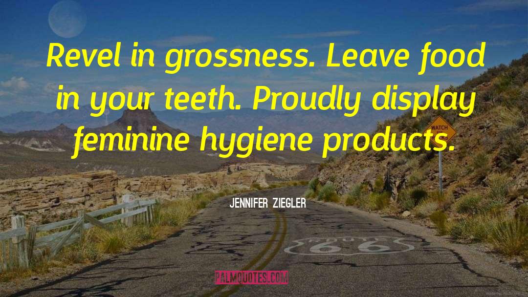 Jennifer Ziegler Quotes: Revel in grossness. Leave food