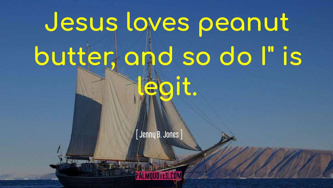 Jenny B. Jones Quotes: Jesus loves peanut butter, and