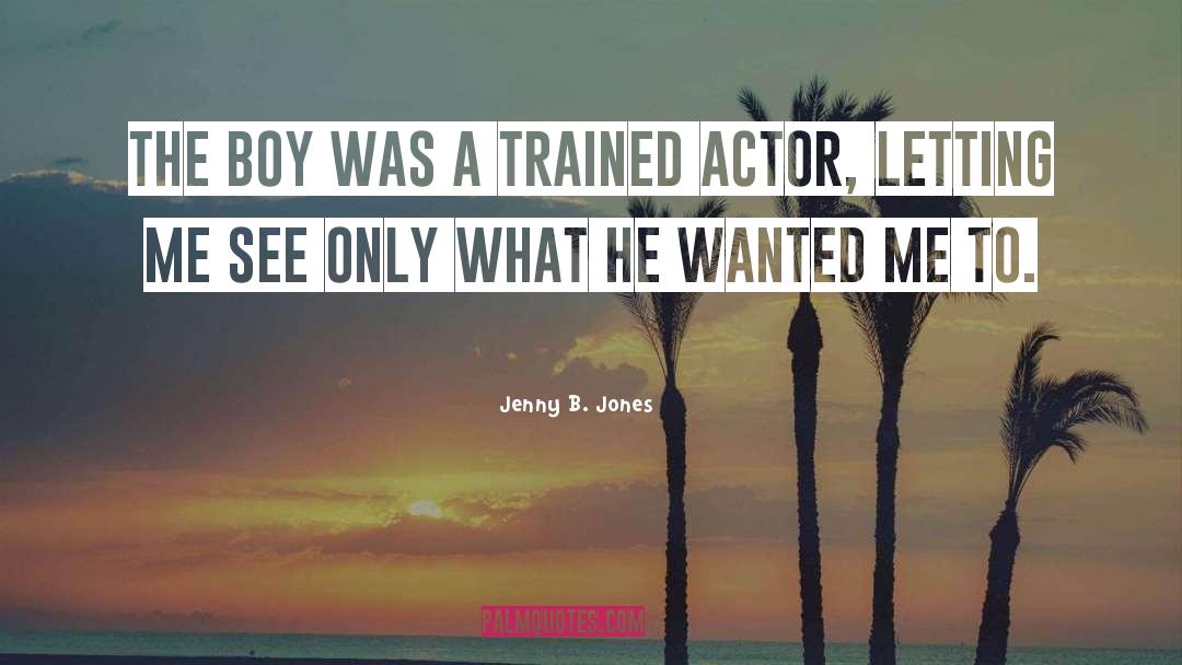 Jenny B. Jones Quotes: The boy was a trained