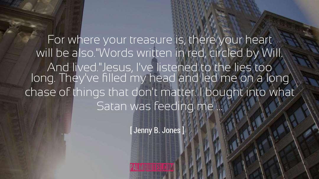 Jenny B. Jones Quotes: For where your treasure is,