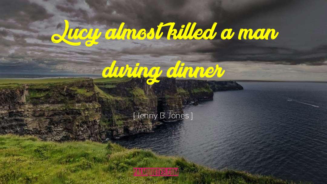 Jenny B. Jones Quotes: Lucy almost killed a man