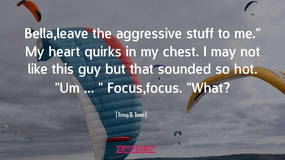 Jenny B. Jones Quotes: Bella,leave the aggressive stuff to