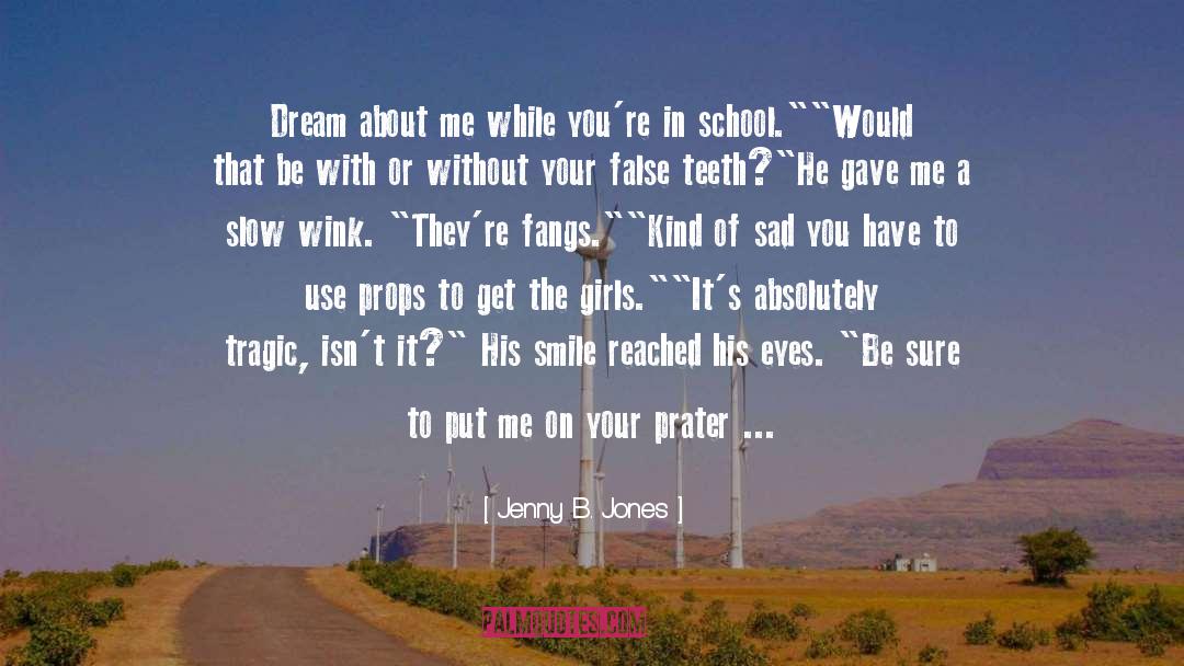 Jenny B. Jones Quotes: Dream about me while you're