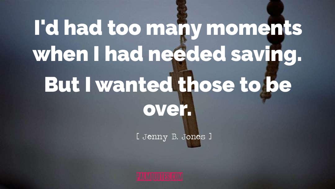 Jenny B. Jones Quotes: I'd had too many moments
