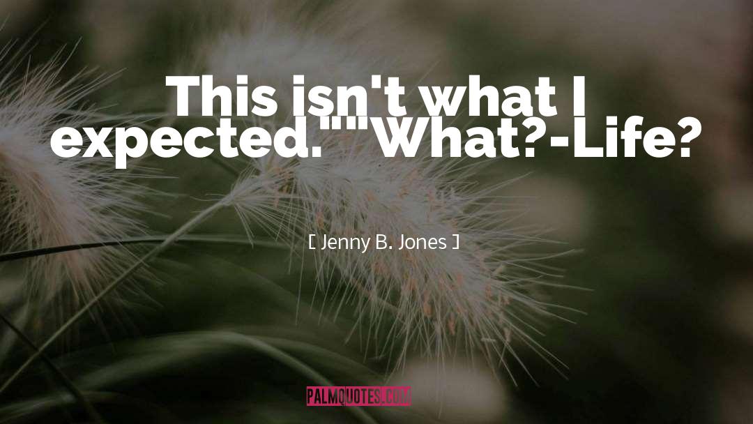 Jenny B. Jones Quotes: This isn't what I expected.