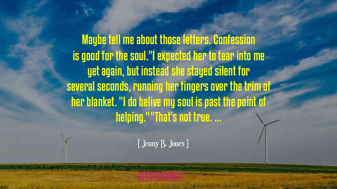 Jenny B. Jones Quotes: Maybe tell me about those