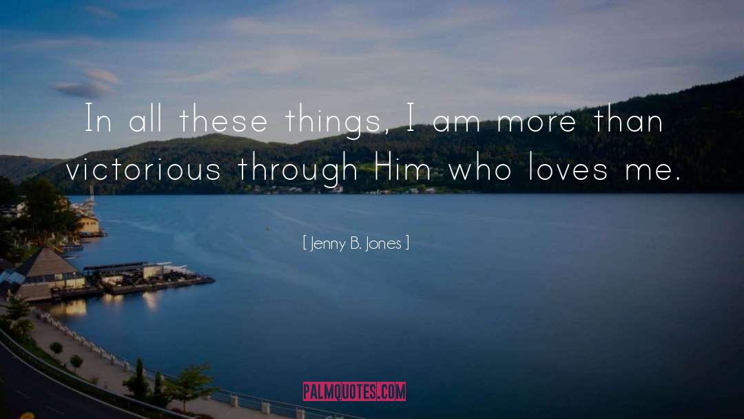 Jenny B. Jones Quotes: In all these things, I