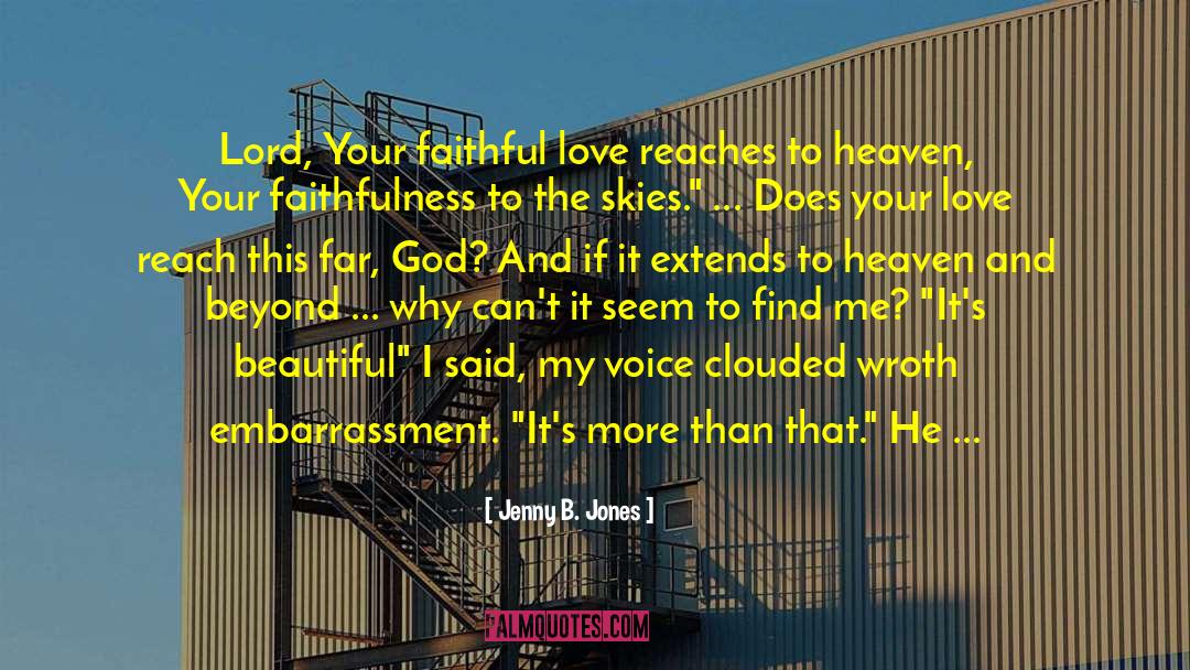 Jenny B. Jones Quotes: Lord, Your faithful love reaches
