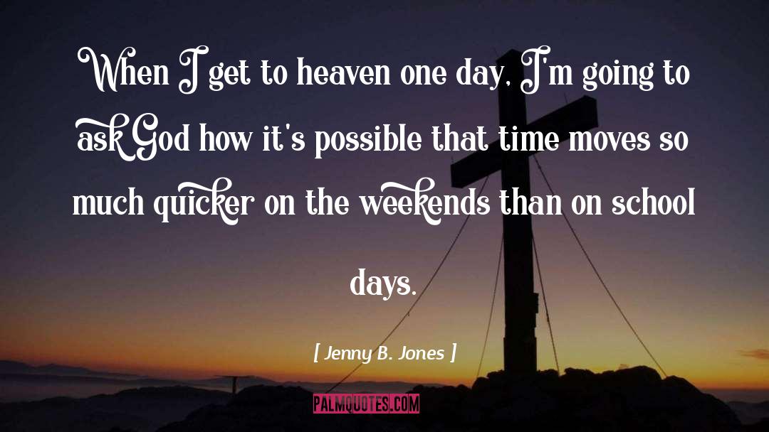 Jenny B. Jones Quotes: When I get to heaven