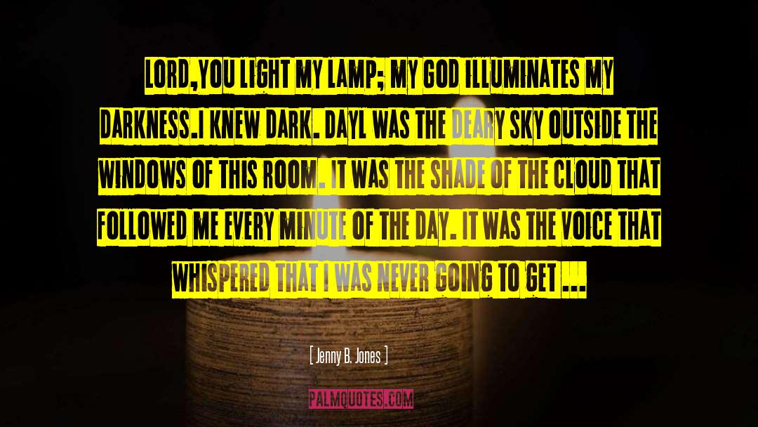 Jenny B. Jones Quotes: Lord,You light my lamp; my