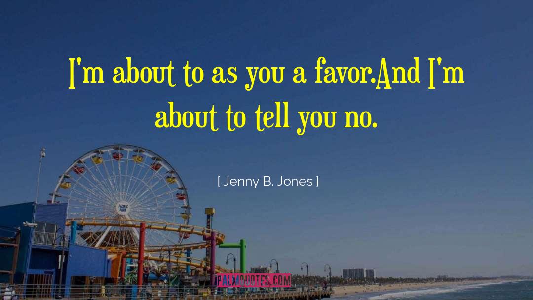 Jenny B. Jones Quotes: I'm about to as you