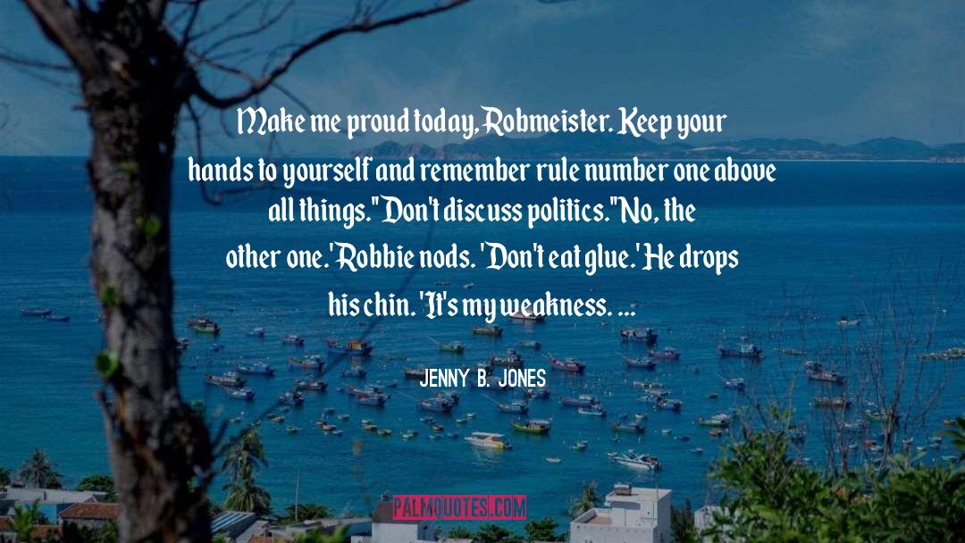 Jenny B. Jones Quotes: Make me proud today, Robmeister.