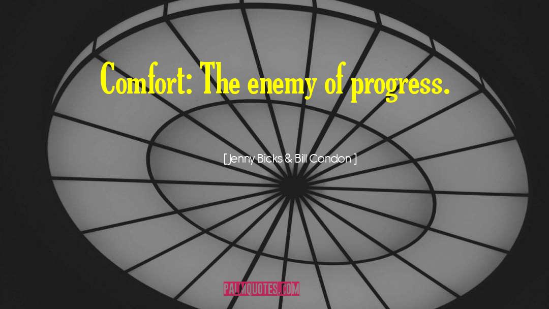 Jenny Bicks & Bill Condon Quotes: Comfort: The enemy of progress.