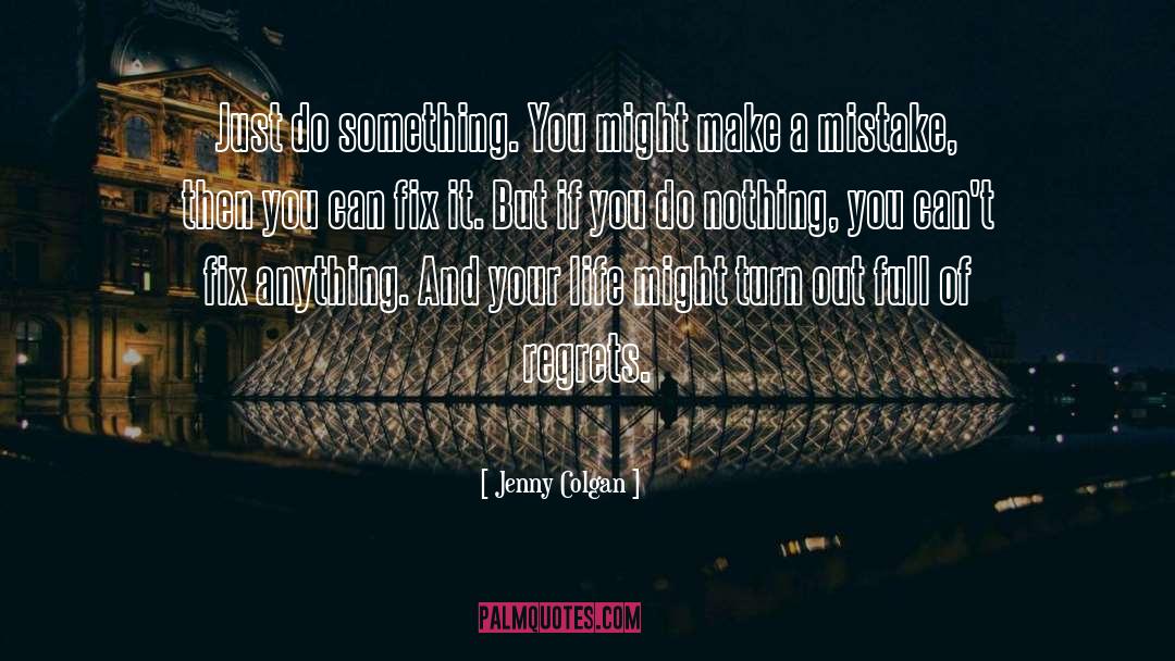 Jenny Colgan Quotes: Just do something. You might