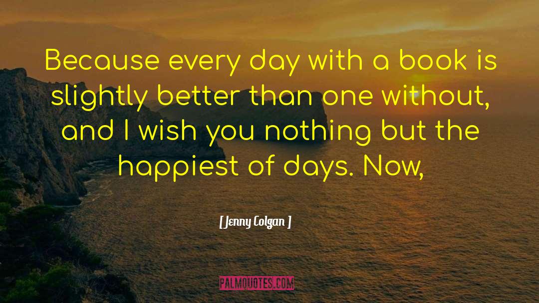 Jenny Colgan Quotes: Because every day with a
