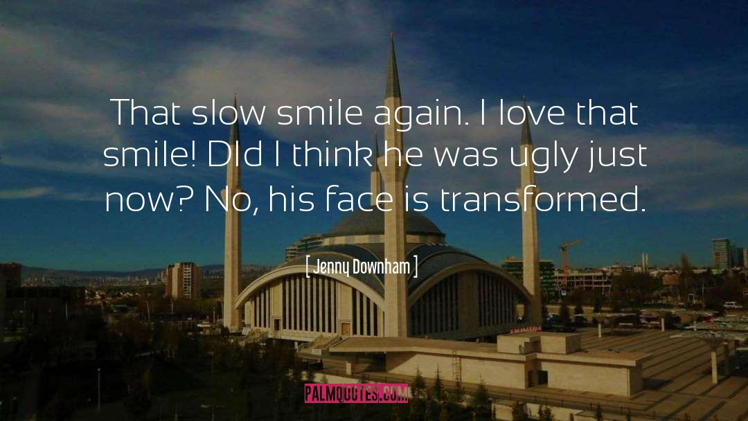 Jenny Downham Quotes: That slow smile again. I