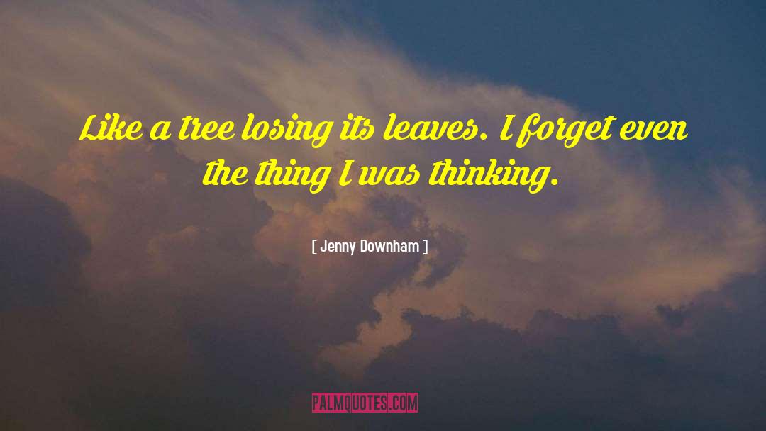 Jenny Downham Quotes: Like a tree losing its