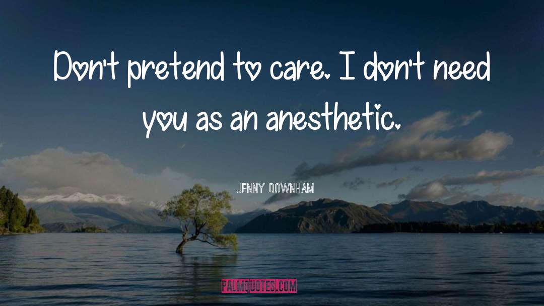 Jenny Downham Quotes: Don't pretend to care. I