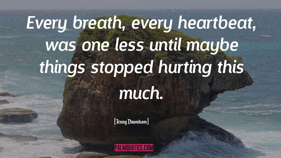 Jenny Downham Quotes: Every breath, every heartbeat, was