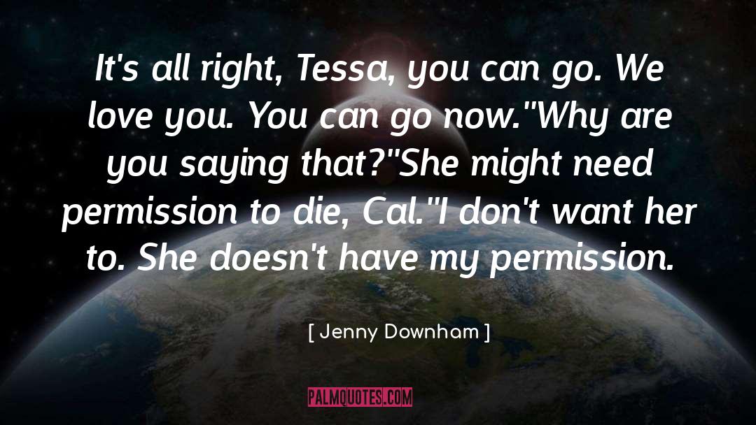 Jenny Downham Quotes: It's all right, Tessa, you