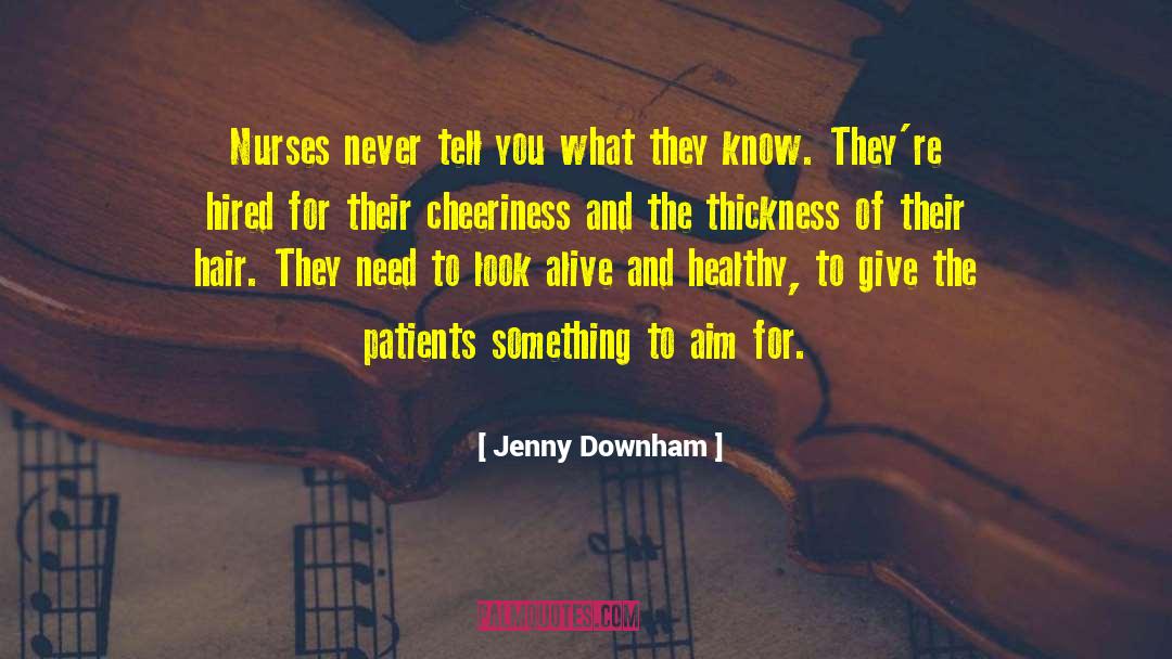 Jenny Downham Quotes: Nurses never tell you what