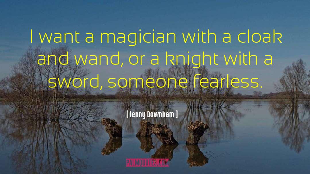Jenny Downham Quotes: I want a magician with