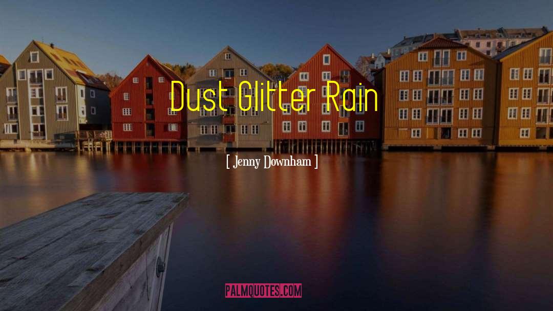 Jenny Downham Quotes: Dust Glitter Rain