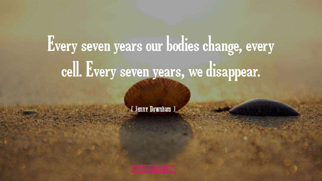 Jenny Downham Quotes: Every seven years our bodies