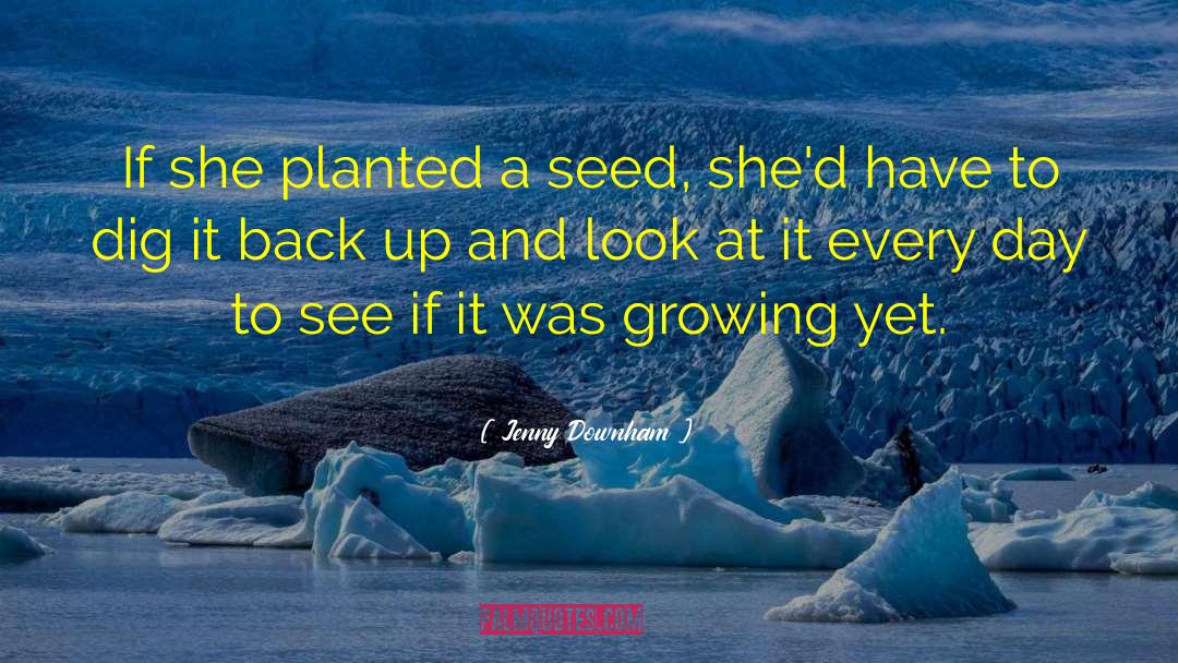 Jenny Downham Quotes: If she planted a seed,