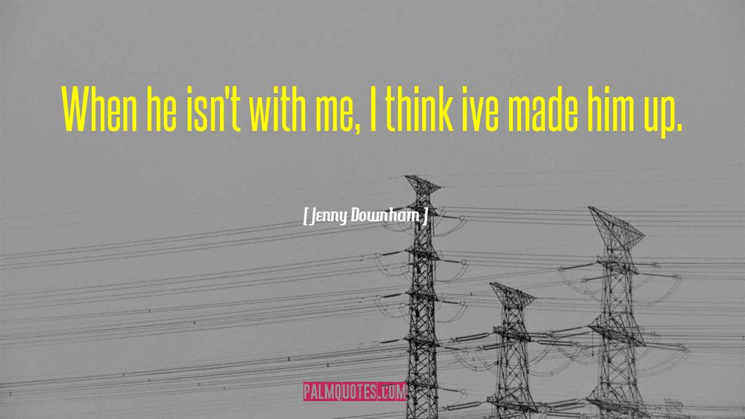Jenny Downham Quotes: When he isn't with me,