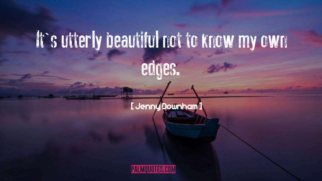 Jenny Downham Quotes: It's utterly beautiful not to