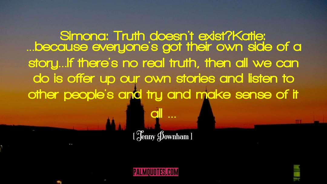 Jenny Downham Quotes: Simona: Truth doesn't exist?<br />Katie: